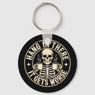 Hang in there gets worse shirt funny sarcasticHang Key Ring