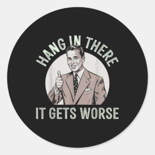 Hang In There It Gets Worse Classic Round Sticker