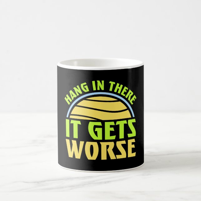 Hang In There It Gets Worse Funny Quote Fun Joke Coffee Mug (Center)