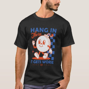 Hang In There It Gets Worse Retro Dark Humour Cart T-Shirt
