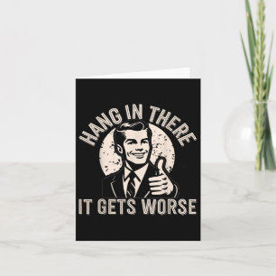 Hang In There It Gets Worse Sarcastic Humour  Card