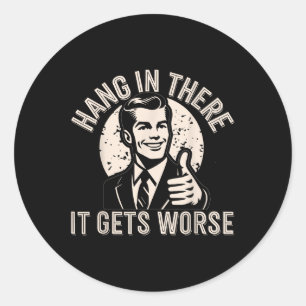 Hang In There It Gets Worse Sarcastic Humour Classic Round Sticker