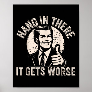 Hang In There It Gets Worse Sarcastic Humour  Poster