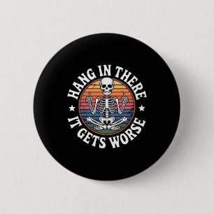 Hang In There It Gets Worse Skeleton Humour 5 6 Cm Round Badge