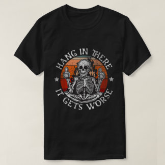 Hang In There It Gets Worse Skeleton Meme T-Shirt