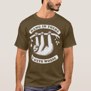 Hang In There It Gets Worse Sloth 1 T-Shirt