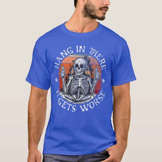 Hang inhere It Gets Worse Sarcastic Skeleton Flame T-Shirt (Front)