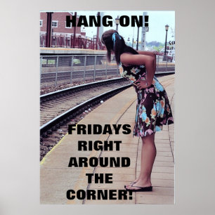 HANG ON, FRIDAYS COMING! poster. Poster