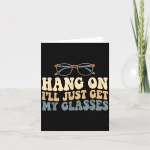 Hang On I’ll Just Get My Gles Funny Saying  Card