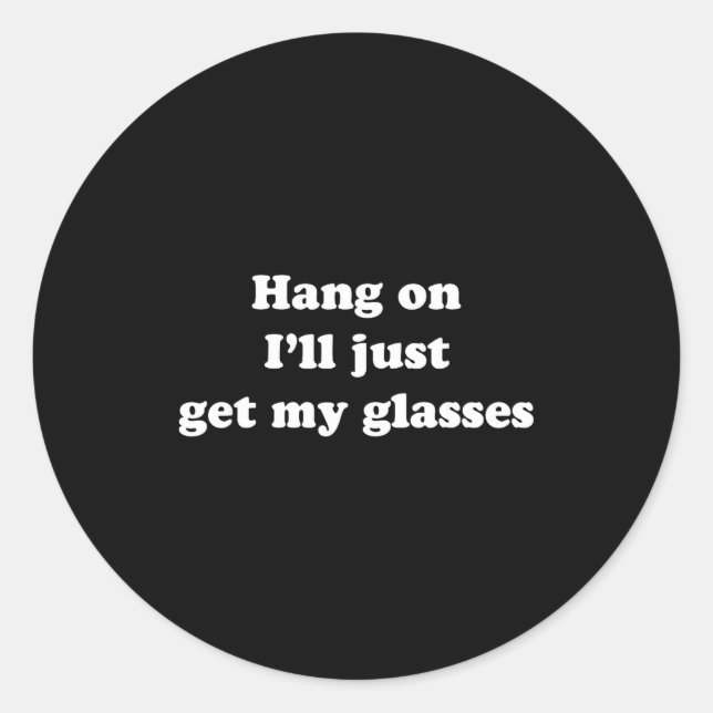 Hang On I'll Just Get My Gles  Classic Round Sticker (Front)