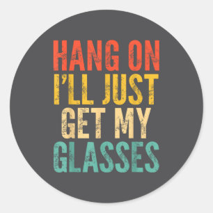 Hang On I'll Just Get My Gles  Classic Round Sticker