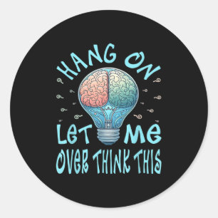Hang On Let Me Over Think This, Light Bulb Brain G Classic Round Sticker