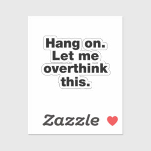 Hang on. Let me overthink this