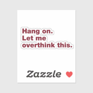 Hang on. Let me overthink this.
