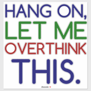 HANG ON LET ME OVERTHINK THIS