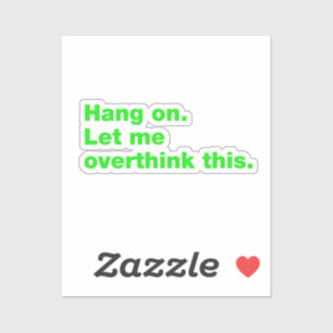 Hang on. Let me overthink this.