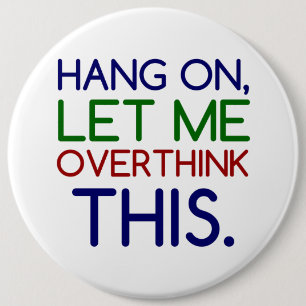 HANG ON LET ME OVERTHINK THIS 6 CM ROUND BADGE