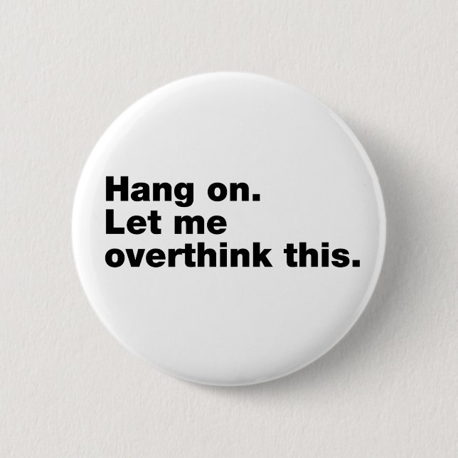 Hang on. Let me overthink this. 6 Cm Round Badge (Front)