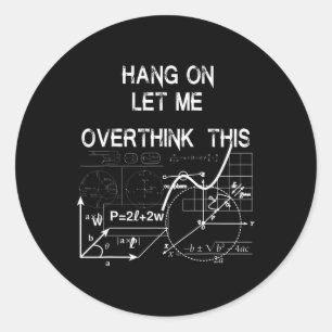 Hang On Let Me Overthink This Byck To School Math Classic Round Sticker