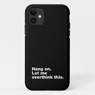 Hang on. Let me overthink this iPhone 11 Case