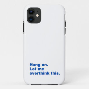Hang on. Let me overthink this iPhone 11 Case