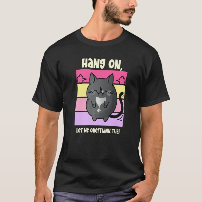 'Hang On Let Me Overthink This' Cat T-Shirt (Front)