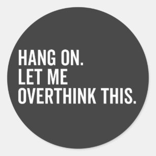 Hang on. Let me overthink this. Classic Round Sticker