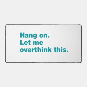 Hang on. Let me overthink this Desk Mat