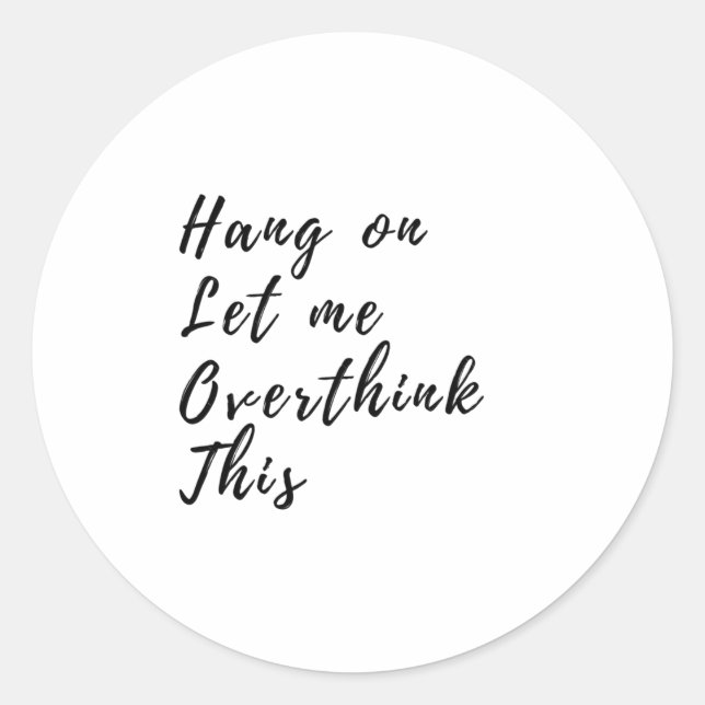 Hang On Let Me Overthink This - Funny Overthinking Classic Round Sticker (Front)