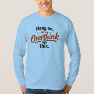 Hang On Let Me Overthink This Funny Quote Design T-Shirt