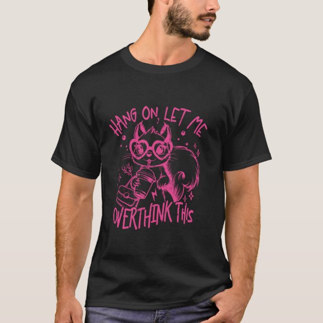 Hang On Let Me Overthink This Funny Quotes girls c T-Shirt (Front)