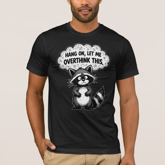 Hang On, Let Me Overthink This Funny Racoon T-Shirt (Front)