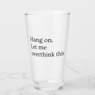 Hang on. Let me overthink this. Glass
