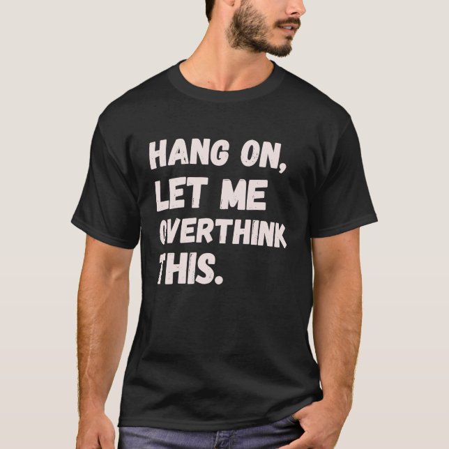 Hang On Let Me Overthink This Men  Sarcastic Intro T-Shirt (Front)