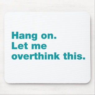 Hang on. Let me overthink this Mouse Pad