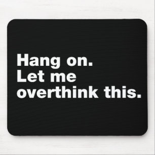 Hang on. Let me overthink this Mouse Pad
