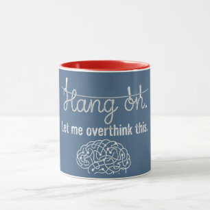 Hang on. Let me overthink this. Mug