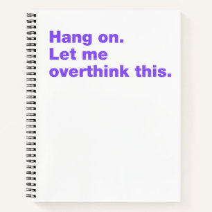Hang on. Let me overthink this Notebook