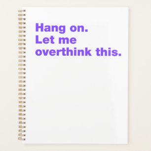 Hang on. Let me overthink this Planner