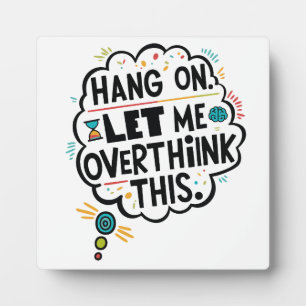Hang on, let me overthink this plaque