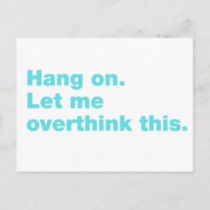 Hang on. Let me overthink this Postcard