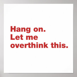 Hang on. Let me overthink this Poster