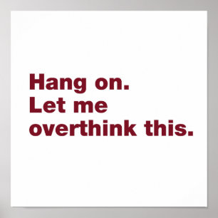 Hang on. Let me overthink this Poster