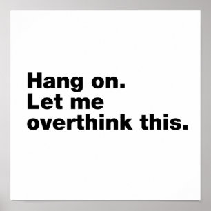 Hang on. Let me overthink this Poster