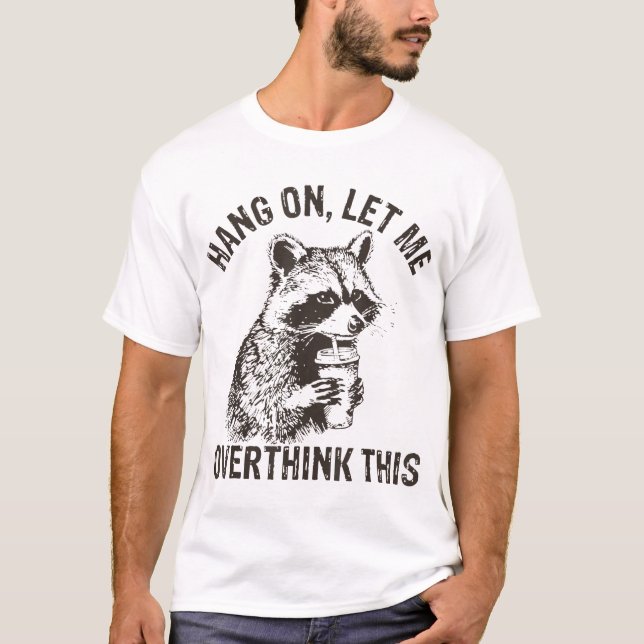 Hang On Let Me Overthink This Racoon Sarcastic T-Shirt (Front)