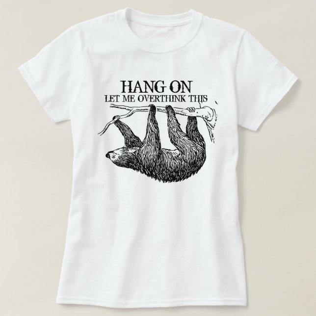 Hang on Let me Overthink This Sloth T-Shirt (Design Front)