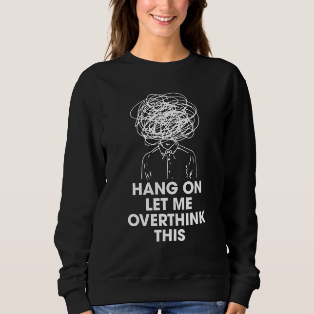Hang on Let me overthink this Sweatshirt (Front)