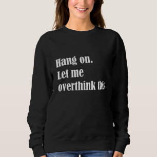 Hang On Let Me Overthink This Sweatshirt