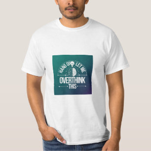 Hang on let me overthink this T-Shirt
