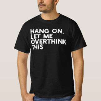 Hang On Let Me Overthink This T-Shirt